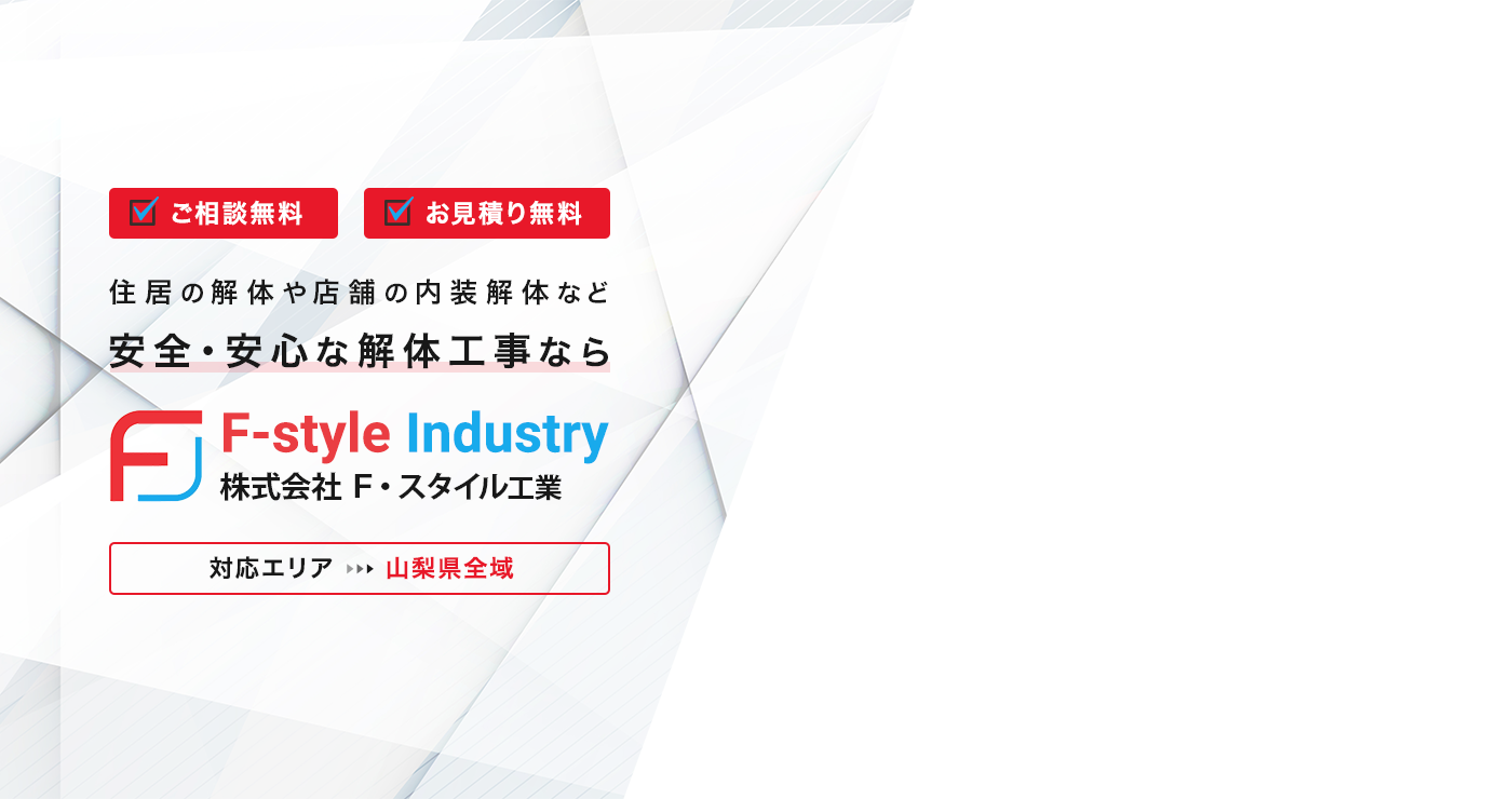 【対応エリア山梨県全域】ご相談無料・お見積り無料！住居の解体工事や店舗の内装工事など、安心・安全な解体工事なら株式会社Ｆ・スタイル工業